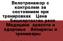 Велотренажор с контролем за состоянием при тренировках › Цена ­ 16 000 - Башкортостан респ. Медицина, красота и здоровье » Аппараты и тренажеры   